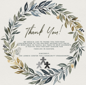 Wreath graphic that says Thank You: We would like to thank you for your contribution to the Holiday Helpers gift drive. We were able to fulfill all tags to help celebrate a festive 2022 holiday season for families in Easton. Sincerely, The Landis Center for Community Engagement