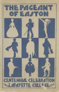 The 1924 Lafayette College Centennial Pageant was held to celebrate the 100th anniversary of the naming of the College in 1824. The program cover is tan with 9 blue or tan silhouette image with text that reads The Pageant of Easton: Centennial Celebration Lafayette College