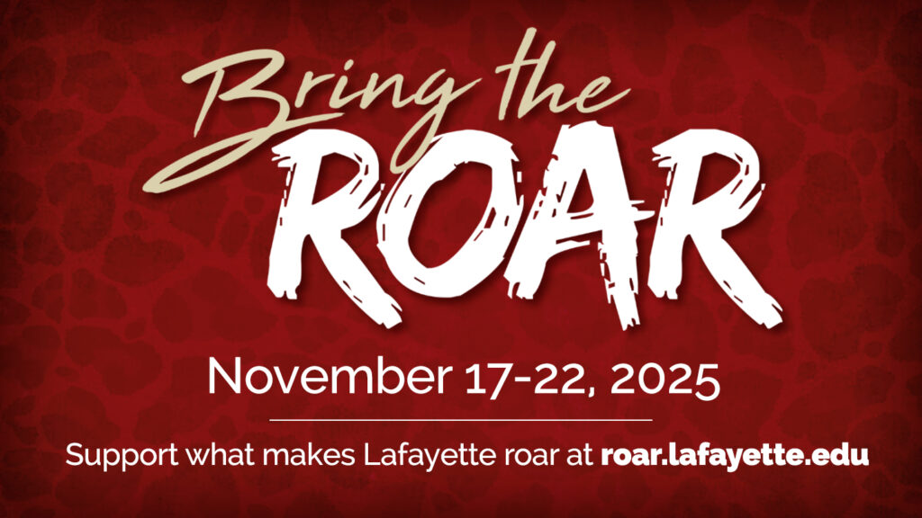 Maroon background with text that reads Bring the Roar Nov. 17-22, 2025. Support what makes Lafayette roar at roar.lafayette.edu.